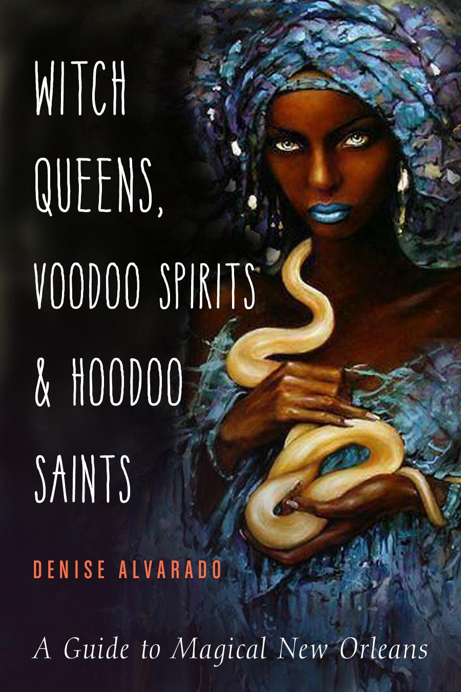 Witch Queens, Voodoo Spirits, and Hoodoo Saints : A Guide to Magical New Orleans