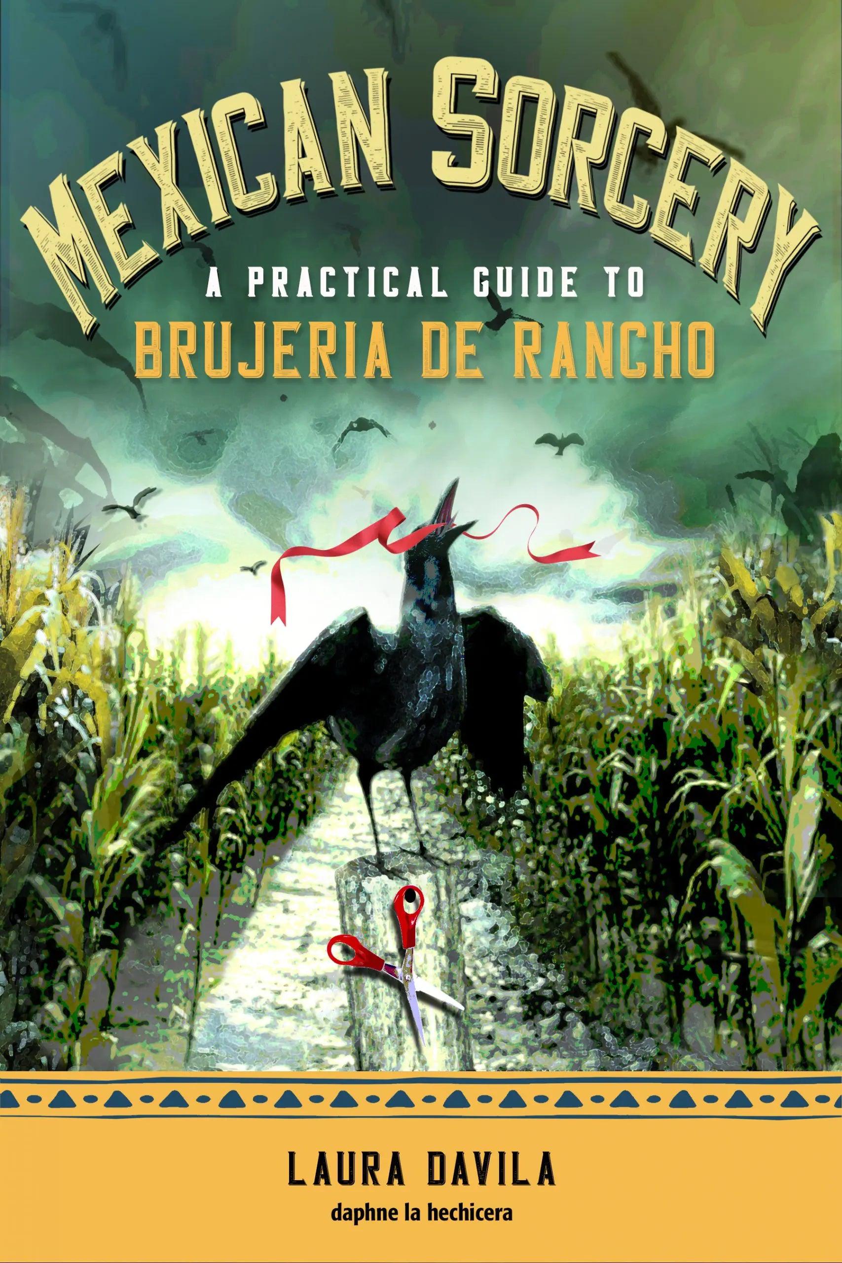 Mexican Sorcery : A Practical Guide to Brujeria de Rancho