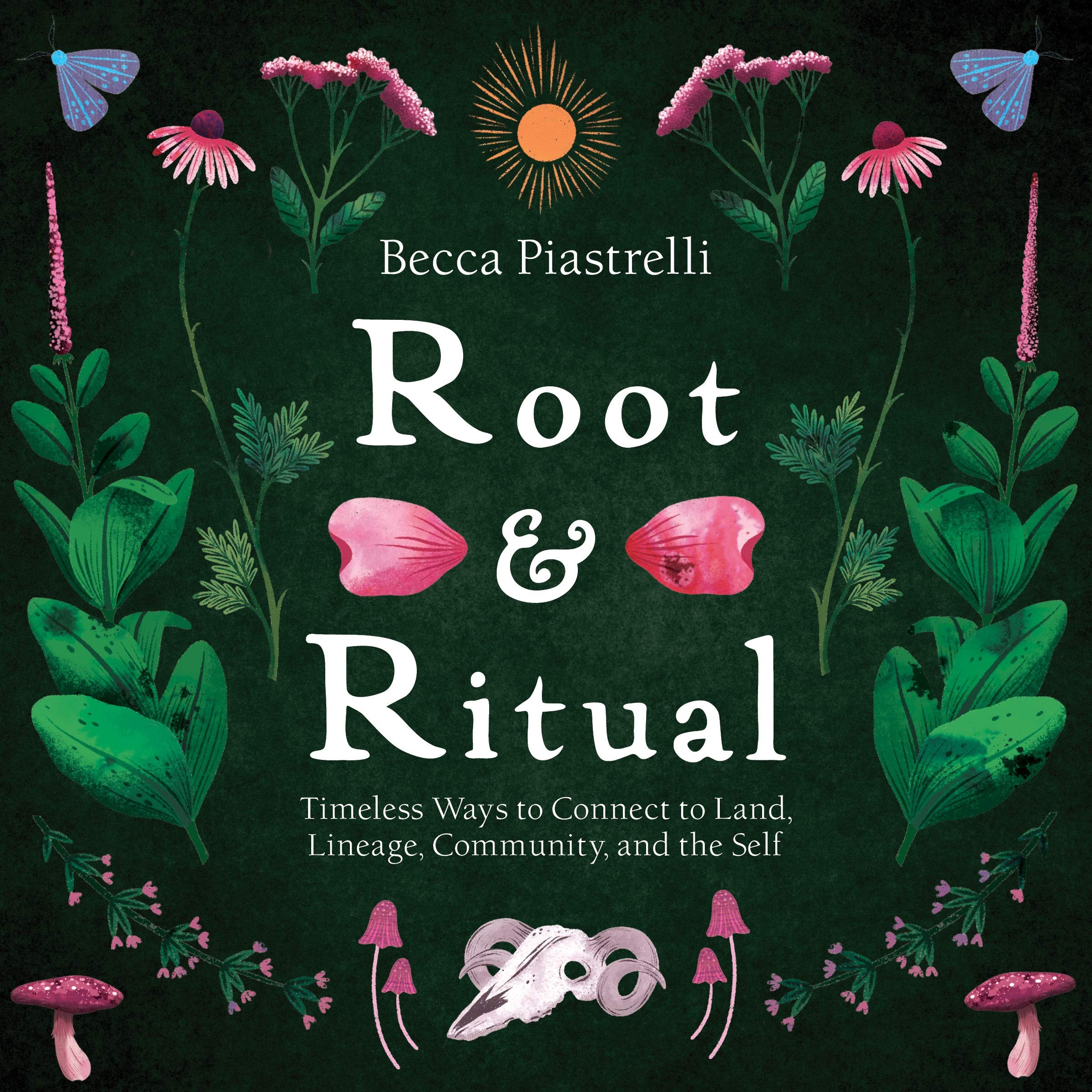 Root & Ritual: Timeless Ways to Connect to Land, Lineage, Community, and the Self (Hardcover)