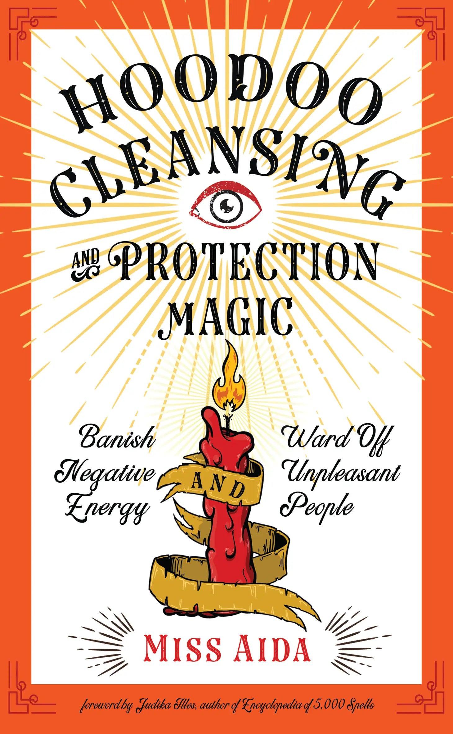 Hoodoo Cleansing and Protection Magic : Banish Negative Energy and Ward Off Unpleasant People