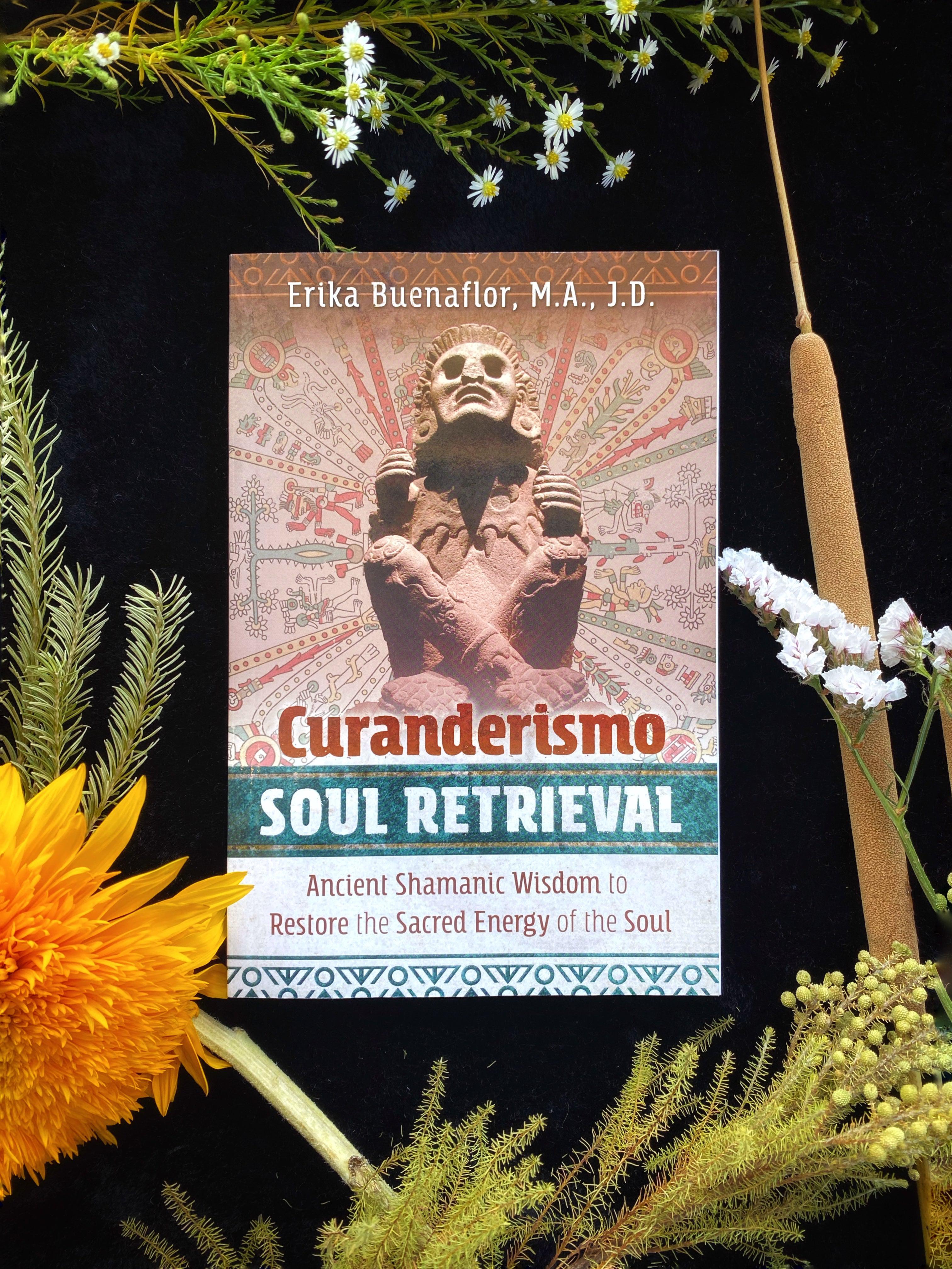 Curanderismo Soul Retrieval : Ancient Shamanic Wisdom to Restore the Sacred Energy of the Soul - Keven Craft Rituals