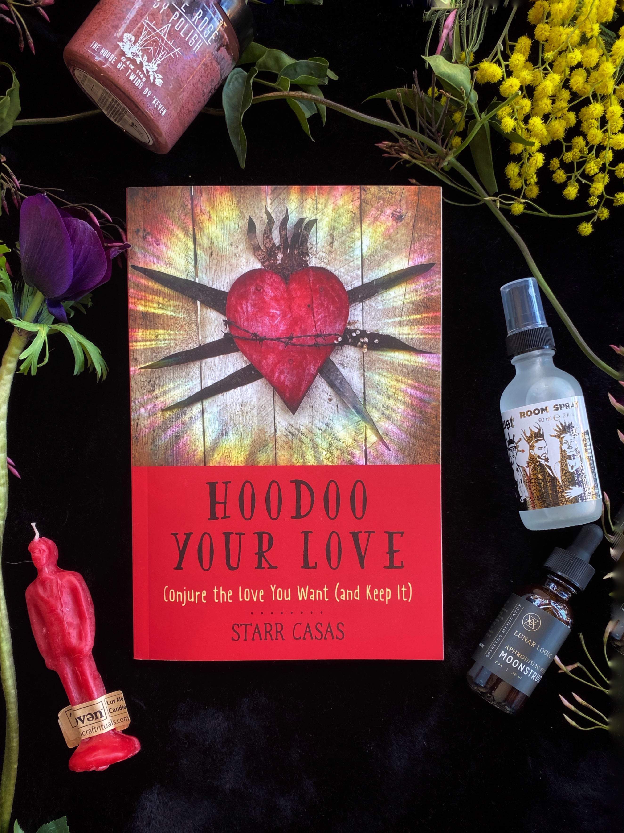 Hoodoo Your Love : Conjure the Love You Want (and Keep It)